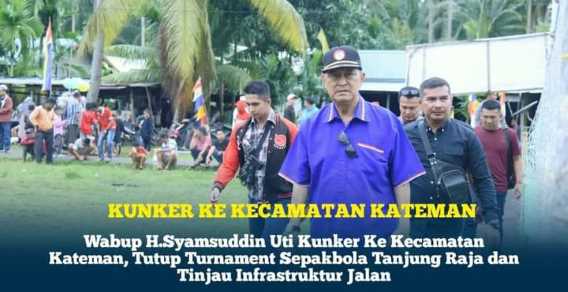 Wabup H.Syamsuddin Uti Kunker Ke Kecamatan Kateman, Tutup Turnament Sepakbola Tanjung Raja dan Tinjau Infrastruktur Jalan. 